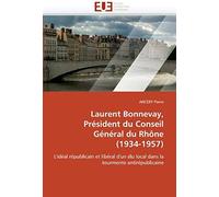 Laurent Bonnevay, Président Du Conseil Général Du Rhône (1934-1957): L'idéal Républicain Et Libéral D'un Élu Local Dans La Tourmente Antirépublicaine (Omn.Univ.Europ.)