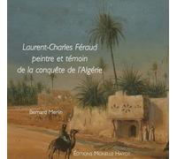 Laurent-Charles Féraud - Peintre Et Témoin De La Conquête De L'algérie