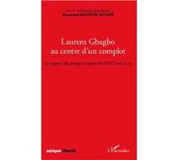 Laurent Gbagbo au centre d'un complot Le rapport du groupe d'experts de l'ONU mis à nu - Raymond Koudou Kessie - L'harmattan - broché - Essai