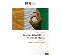 Laurent GBAGBO, le Phénix de Mama