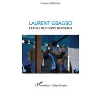 Laurent Gbagbo l'étoile des temps nouveaux - Germain Dekoula - L'harmattan - broché - Essai