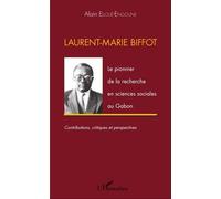 Laurent-Marie Biffot Le pionnier de la recherche en sciences sociales au Gabon - Contributions, critiques et perspectives - Alain Elloue-Engoune - L'harmattan - broché - Etude