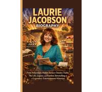 LAURIE JACOBSON BIOGRAPHY: From Hollywood’s Hidden Stories to Timeless Truths: The Life, Legacy, and Fearless Storytelling of a Legendary Entertainment Historian