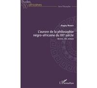 L'aurore De La Philosophie Négro-Africaine Du Xxe Siècle - Oeuvres, Clés, Analyse