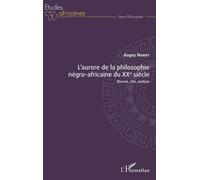 L'aurore De La Philosophie Négro-Africaine Du Xxe Siècle - Oeuvres, Clés, Analyse