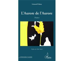 L'Aurore de l'Aurore Théâtre - Leonard Fokou - L'harmattan - broché - Théâtre