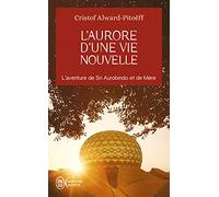 L'aurore d'une vie nouvelle: L'aventure de Sri Aurobindo et de Mère