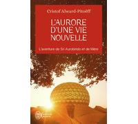 L'aurore d'une vie nouvelle L'aventure de Sri Aurobindo et de Mère - CRISTOF ALWARD-PITOEFF - J'ai Lu - Poche - Essai