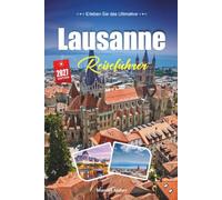 LAUSANNE REISEFÜHRER 2027: Ein praktischer, anfängerfreundlicher Leitfaden für Die Olympische Hauptstadt am Genfersee