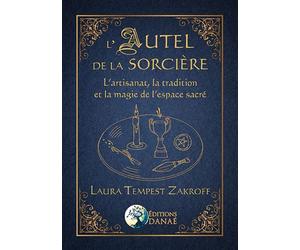 L'Autel de la Sorcière - L'artisanat, la tradition et la magie de l'espace sacré - Laura Tempest Zakroff - Danae Editions - broché - Essai