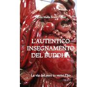 L'Autentico Insegnamento del Buddha: La via del vero io verso Dio