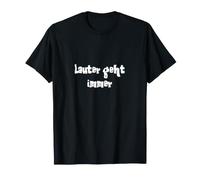 Lauter geht Immer T-Shirt