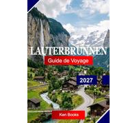 Lauterbrunnen Guide de voyage 2027: Explorez la vallée des 72 cascades de Suisse, les falaises spectaculaires, les villages alpins sans voitures et la porte d'entrée de la région de la Jungfrau