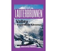 Lauterbrunnen Valley Travel Guide Adventure: Explore the Heart of the Swiss Alps with Stunning Waterfalls, Alpine Views, and Cozy Villages