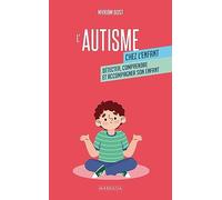 L'autisme chez l'enfant: Détecter, comprendre et accompagner mon enfant