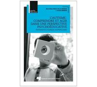 L'autisme : Comprendre Et Agir Dans Une Perspective Psychoéducative - Connaissances Et Pratiques Psychoéducatives