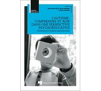 L'autisme : comprendre et agir dans une perspective psychoéducative: Connaissances et pratiques psychoéducatives