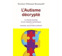 L'autisme décrypté La vérité cachée d'une maladie systémique - Science, solutions & espoir - Othmane Boumaalif - Librinova - broché - Essai