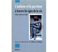 L'autisme et la psychose à travers les âges de la vie : L'enfant, l'adolescent, l'adulte