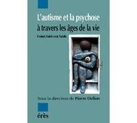 L'autisme et la psychose à travers les âges de la vie Collectif (Auteur), Pierre Delion (Directeur éditorial)