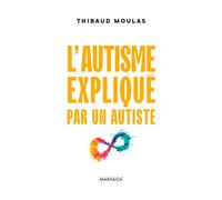 L'autisme expliqué par un autiste - Thibaud Moulas - Mardaga - broché - Guide