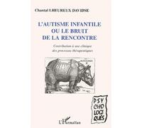 L'autisme Infantile Ou Le Bruit De La Rencontre - Contribution À Une Clinique Des Processus Thérapeutiques