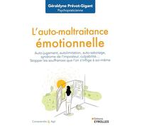 L'auto-maltraitance émotionnelle: Auto-jugement, auto-limitation, auto-sabotage, syndrôme de l'imposteur, culpabilité... Stopper les souffrances que l'on s'inflige à soi-même