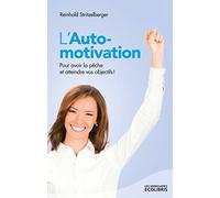 L'Auto-motivation: Pour avoir la pêche et atteindre vos objectifs