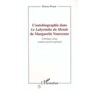 L'autobiographie dans le labyrinthe du monde de Marguerite Yourcenar L'écriture vécue comme exercice spirituel - Simone Proust - L'harmattan - broché - Livre