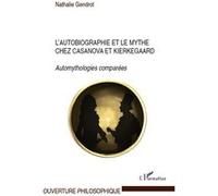 L'autobiographie et le mythe chez Casanova et Kierkegaard Nathalie Gendrot (Auteur)