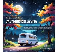 L'autobus della vita. Oltre gli ostacoli mentali e verso nuove strade di valore con le abilità dell'Acceptance and Commitment Therapy