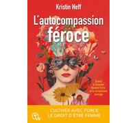 L'autocompassion féroce - Cultiver avec force le droit d'être femme - Kristin Neff - Quantum Way Eds - broché - Guide
