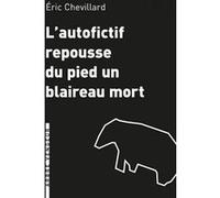 L'Autofictif repousse du pied un blaireau mort Eric Chevillard (Auteur)