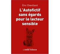 L'autofictif sans égards pour le lecteur sensible - Eric Chevillard - L'arbre Vengeur - broché - Roman
