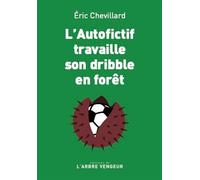 L'autofictif travaille son dribble en forêt - Eric Chevillard - L'arbre Vengeur - broché - Roman