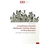 L'autofiction d'Amélie Nothomb, Calixthe Beyala et Nina Bouraoui: De la théorie à la pratique de l'autofiction