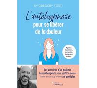 L'autohypnose pour se libérer de la douleur: Les exercices d'un médecin hypnothérapeute pour souffrir moins (voire beaucoup moins) au quotidien