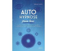 L'Autohypnose pour tous - Des exercices pour améliorer vos relations, vous libérer du stress, des pe