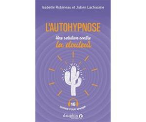 L'autohypnose, une solution contre la douleur Isabelle Robineau (Auteur), Julien Lachaume (Auteur)