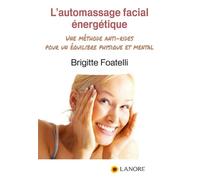 L'Automassage facial energétique - Une méthode anti-rides pour un équilibre physique et mental - Brigitte Foatelli - Lanore - broché - Guide