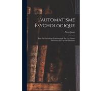 L'automatisme Psychologique: Essai De Psychologie Expérimentale Sur Les Formes Inférieures De L'activité Humaine