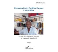 L'autonomie des Antilles-Guyane en question Le choix de la République française ou l'autonomie des roitelets - (Tome 1) - Charles Rano - L'harmattan - broché - Essai