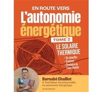 L'autonomie énergétique T2 - Le solaire thermique Se chauffer - Cuisiner - Produire de l'eau chaude - Barnabé Chaillot - Marabout - broché - Guide