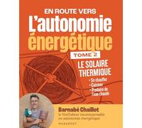 L'autonomie énergétique T2 - Le solaire thermique Se chauffer - Cuisiner - Produire de l'eau chaude - Barnabé Chaillot - Marabout - broché - Guide