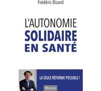 L'autonomie solidaire en santé - La seule réforme possible ! Frédéric Bizard (Auteur)