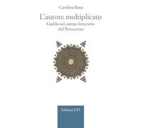 L'autore moltiplicato. Gadda nel campo letterario del Novecento