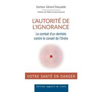 L'autorité de l'ignorance Le combat d'un dentiste contre le conseil de l'ordre - Gérard Dieuzaide - Augustin De Livois - broché - Guide