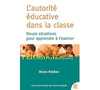 L'autorité éducative dans la classe: Douze situations pour apprendre à l'exercer