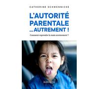 L'autorité parentale… autrement !: Comment reprendre la main sereinement ?