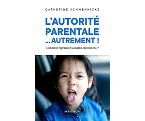 L'autorité parentale… autrement !: Comment reprendre la main sereinement ?